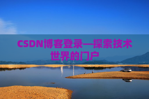 CSDN博客登录—探索技术世界的门户