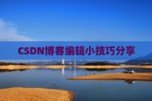 CSDN博客编辑小技巧分享