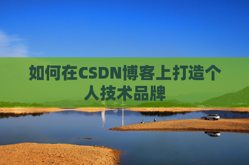 如何在CSDN博客上打造个人技术品牌